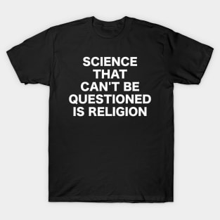 Science That Can'T Be Questioned Is Religion - Sarcasm T-Shirt